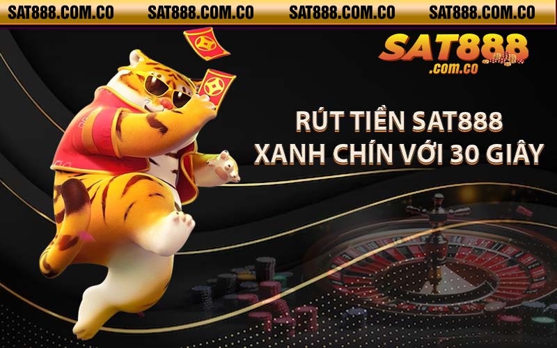 Rút tiền SAT888 xanh chín với 30 giây